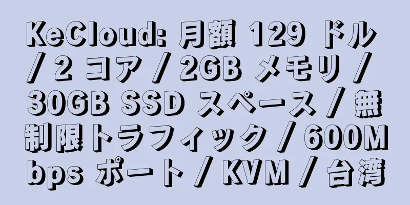 KeCloud: 月額 129 ドル / 2 コア / 2GB メモリ / 30GB SSD スペース / 無制限トラフィック / 600Mbps ポート / KVM / 台湾