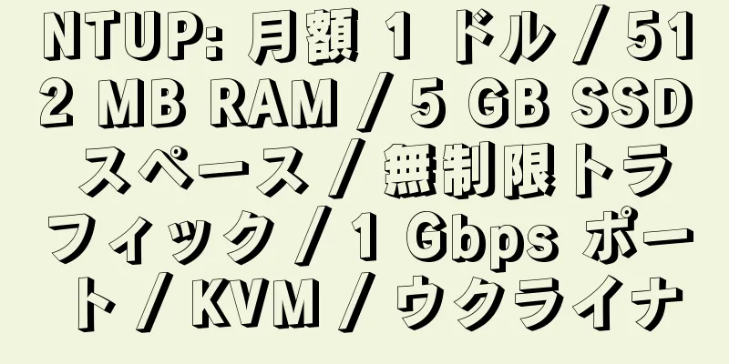 NTUP: 月額 1 ドル / 512 MB RAM / 5 GB SSD スペース / 無制限トラフィック / 1 Gbps ポート / KVM / ウクライナ