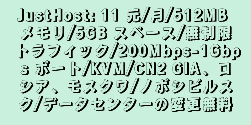 JustHost: 11 元/月/512MB メモリ/5GB スペース/無制限トラフィック/200Mbps-1Gbps ポート/KVM/CN2 GIA、ロシア、モスクワ/ノボシビルスク/データセンターの変更無料