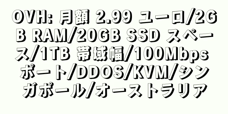 OVH: 月額 2.99 ユーロ/2GB RAM/20GB SSD スペース/1TB 帯域幅/100Mbps ポート/DDOS/KVM/シンガポール/オーストラリア