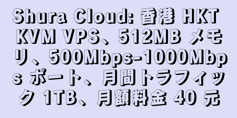 Shura Cloud: 香港 HKT KVM VPS、512MB メモリ、500Mbps-1000Mbps ポート、月間トラフィック 1TB、月額料金 40 元