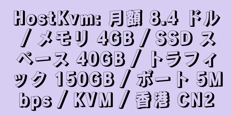 HostKvm: 月額 8.4 ドル / メモリ 4GB / SSD スペース 40GB / トラフィック 150GB / ポート 5Mbps / KVM / 香港 CN2