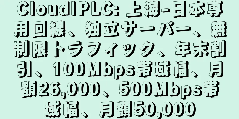 CloudIPLC: 上海-日本専用回線、独立サーバー、無制限トラフィック、年末割引、100Mbps帯域幅、月額26,000、500Mbps帯域幅、月額50,000