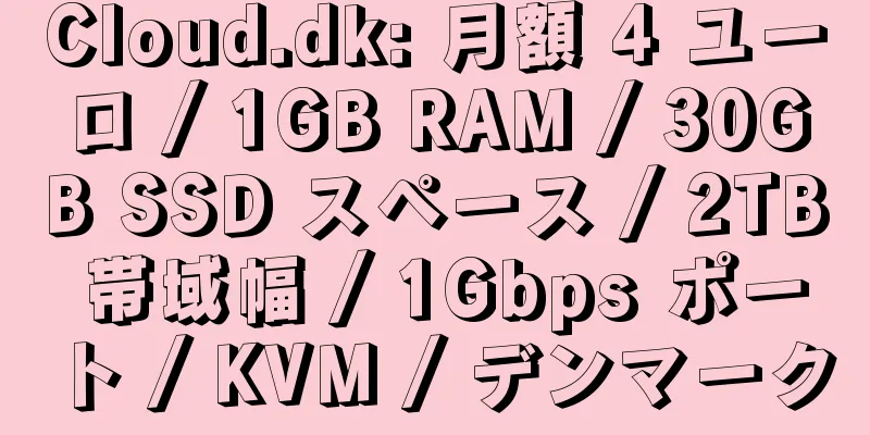 Cloud.dk: 月額 4 ユーロ / 1GB RAM / 30GB SSD スペース / 2TB 帯域幅 / 1Gbps ポート / KVM / デンマーク