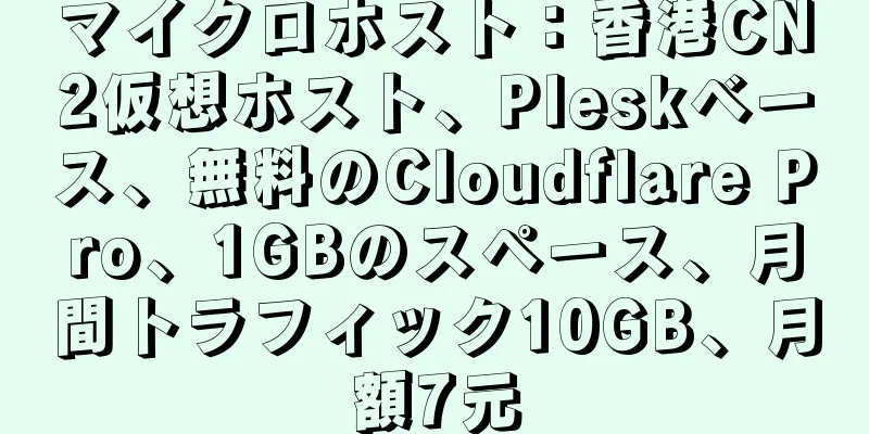 マイクロホスト：香港CN2仮想ホスト、Pleskベース、無料のCloudflare Pro、1GBのスペース、月間トラフィック10GB、月額7元