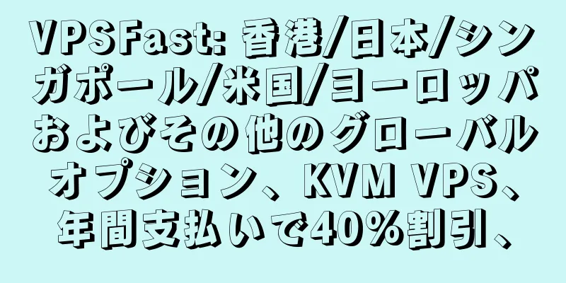 VPSFast: 香港/日本/シンガポール/米国/ヨーロッパおよびその他のグローバルオプション、KVM VPS、年間支払いで40%割引、