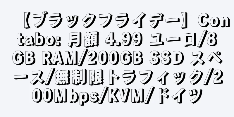 【ブラックフライデー】Contabo: 月額 4.99 ユーロ/8GB RAM/200GB SSD スペース/無制限トラフィック/200Mbps/KVM/ドイツ