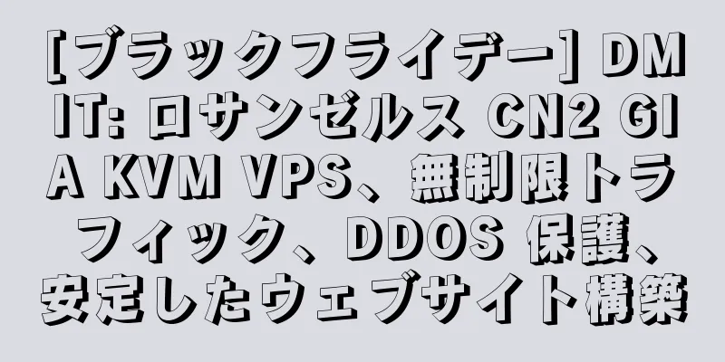 [ブラックフライデー] DMIT: ロサンゼルス CN2 GIA KVM VPS、無制限トラフィック、DDOS 保護、安定したウェブサイト構築