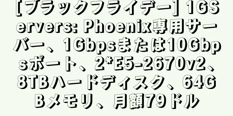 [ブラックフライデー] 1GServers: Phoenix専用サーバー、1Gbpsまたは10Gbpsポート、2*E5-2670v2、8TBハードディスク、64GBメモリ、月額79ドル