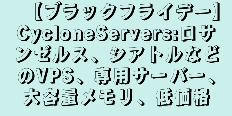 【ブラックフライデー】CycloneServers:ロサンゼルス、シアトルなどのVPS、専用サーバー、大容量メモリ、低価格