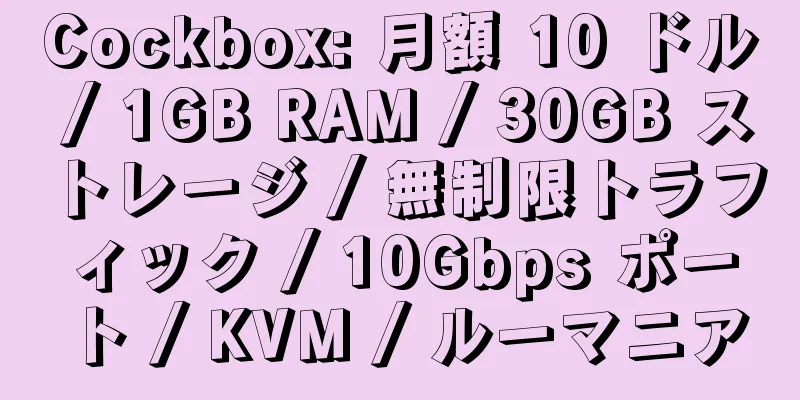 Cockbox: 月額 10 ドル / 1GB RAM / 30GB ストレージ / 無制限トラフィック / 10Gbps ポート / KVM / ルーマニア