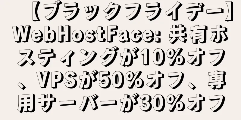 【ブラックフライデー】WebHostFace: 共有ホスティングが10%オフ、VPSが50%オフ、専用サーバーが30%オフ