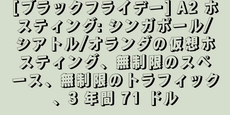 [ブラックフライデー] A2 ホスティング: シンガポール/シアトル/オランダの仮想ホスティング、無制限のスペース、無制限のトラフィック、3 年間 71 ドル