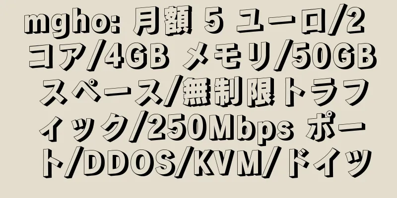 mgho: 月額 5 ユーロ/2 コア/4GB メモリ/50GB スペース/無制限トラフィック/250Mbps ポート/DDOS/KVM/ドイツ