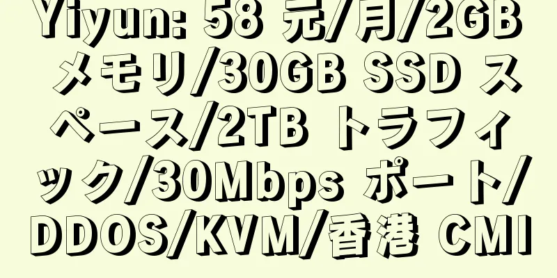 Yiyun: 58 元/月/2GB メモリ/30GB SSD スペース/2TB トラフィック/30Mbps ポート/DDOS/KVM/香港 CMI