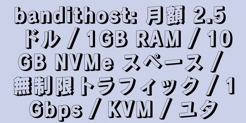 bandithost: 月額 2.5 ドル / 1GB RAM / 10GB NVMe スペース / 無制限トラフィック / 1Gbps / KVM / ユタ