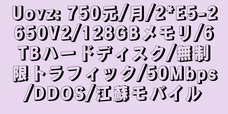 Uovz: 750元/月/2*E5-2650V2/128GBメモリ/6TBハードディスク/無制限トラフィック/50Mbps/DDOS/江蘇モバイル