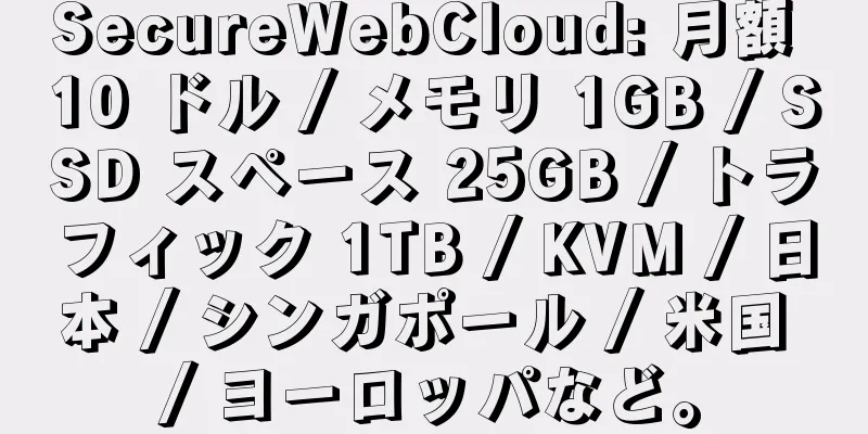 SecureWebCloud: 月額 10 ドル / メモリ 1GB / SSD スペース 25GB / トラフィック 1TB / KVM / 日本 / シンガポール / 米国 / ヨーロッパなど。