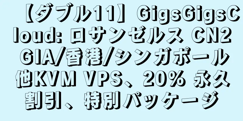 【ダブル11】GigsGigsCloud: ロサンゼルス CN2 GIA/香港/シンガポール他KVM VPS、20% 永久割引、特別パッケージ