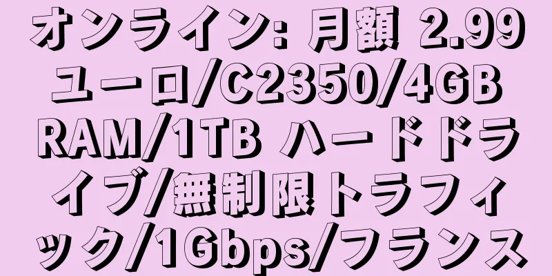 オンライン: 月額 2.99 ユーロ/C2350/4GB RAM/1TB ハードドライブ/無制限トラフィック/1Gbps/フランス