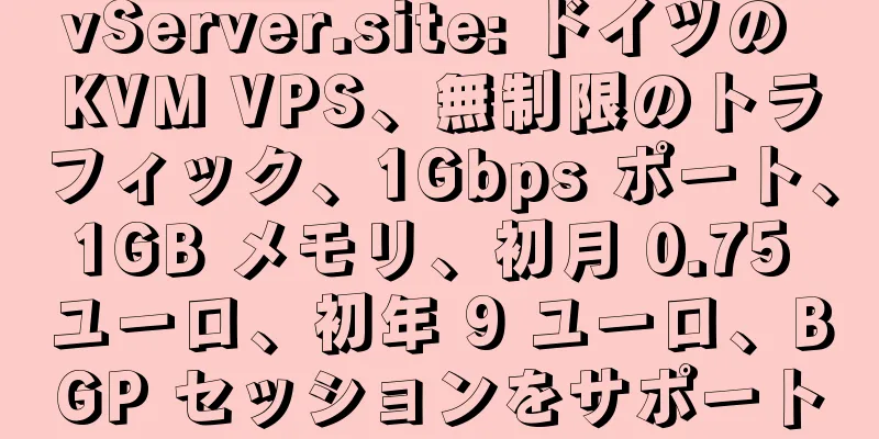 vServer.site: ドイツの KVM VPS、無制限のトラフィック、1Gbps ポート、1GB メモリ、初月 0.75 ユーロ、初年 9 ユーロ、BGP セッションをサポート