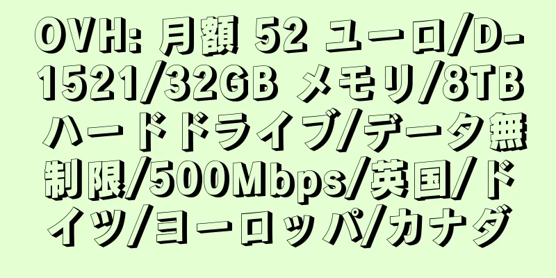 OVH: 月額 52 ユーロ/D-1521/32GB メモリ/8TB ハードドライブ/データ無制限/500Mbps/英国/ドイツ/ヨーロッパ/カナダ