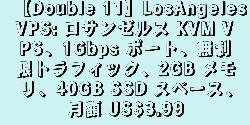 【Double 11】LosAngelesVPS: ロサンゼルス KVM VPS、1Gbps ポート、無制限トラフィック、2GB メモリ、40GB SSD スペース、月額 US$3.99