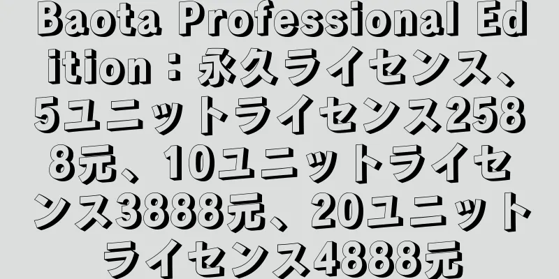 Baota Professional Edition：永久ライセンス、5ユニットライセンス2588元、10ユニットライセンス3888元、20ユニットライセンス4888元