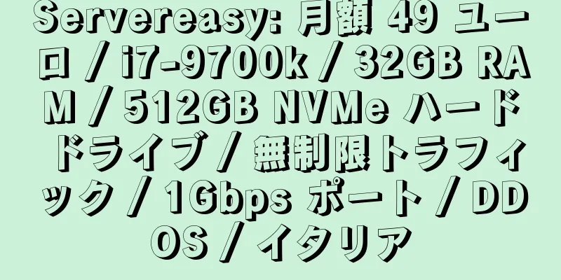 Servereasy: 月額 49 ユーロ / i7-9700k / 32GB RAM / 512GB NVMe ハードドライブ / 無制限トラフィック / 1Gbps ポート / DDOS / イタリア