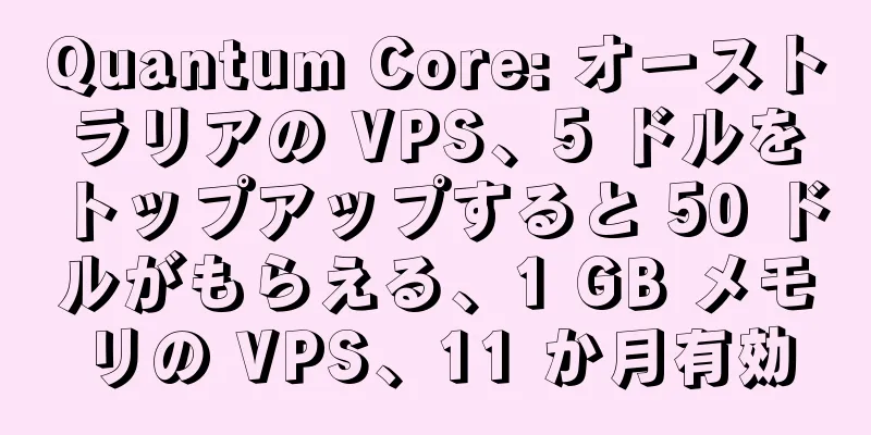 Quantum Core: オーストラリアの VPS、5 ドルをトップアップすると 50 ドルがもらえる、1 GB メモリの VPS、11 か月有効