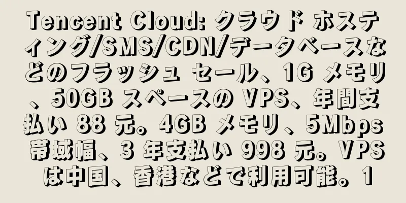 Tencent Cloud: クラウド ホスティング/SMS/CDN/データベースなどのフラッシュ セール、1G メモリ、50GB スペースの VPS、年間支払い 88 元。4GB メモリ、5Mbps 帯域幅、3 年支払い 998 元。VPS は中国、香港などで利用可能。1