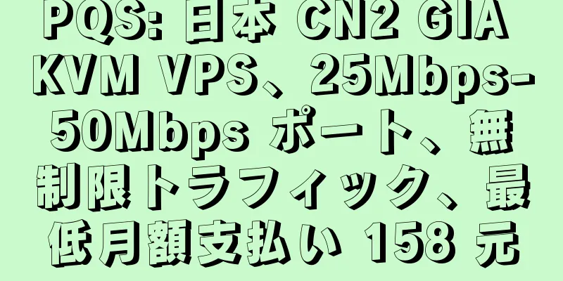 PQS: 日本 CN2 GIA KVM VPS、25Mbps-50Mbps ポート、無制限トラフィック、最低月額支払い 158 元