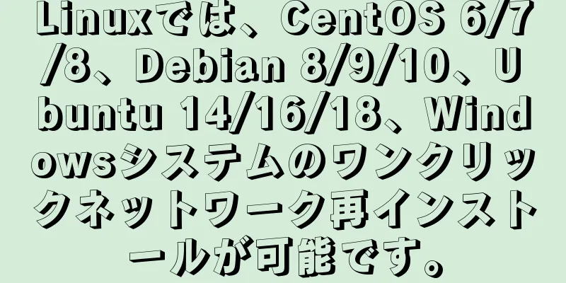 Linuxでは、CentOS 6/7/8、Debian 8/9/10、Ubuntu 14/16/18、Windowsシステムのワンクリックネットワーク再インストールが可能です。