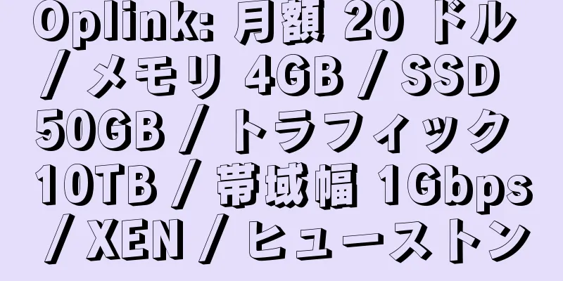 Oplink: 月額 20 ドル / メモリ 4GB / SSD 50GB / トラフィック 10TB / 帯域幅 1Gbps / XEN / ヒューストン