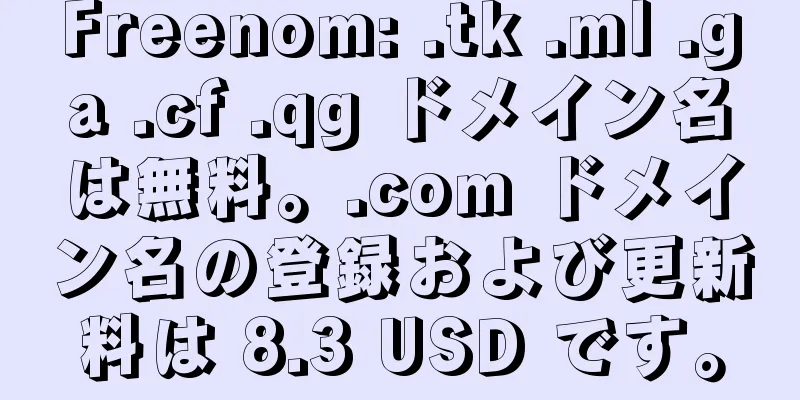 Freenom: .tk .ml .ga .cf .qg ドメイン名は無料。.com ドメイン名の登録および更新料は 8.3 USD です。