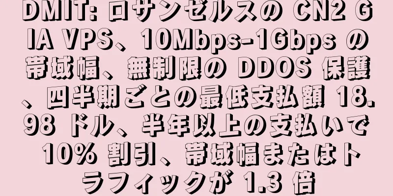 DMIT: ロサンゼルスの CN2 GIA VPS、10Mbps-1Gbps の帯域幅、無制限の DDOS 保護、四半期ごとの最低支払額 18.98 ドル、半年以上の支払いで 10% 割引、帯域幅またはトラフィックが 1.3 倍