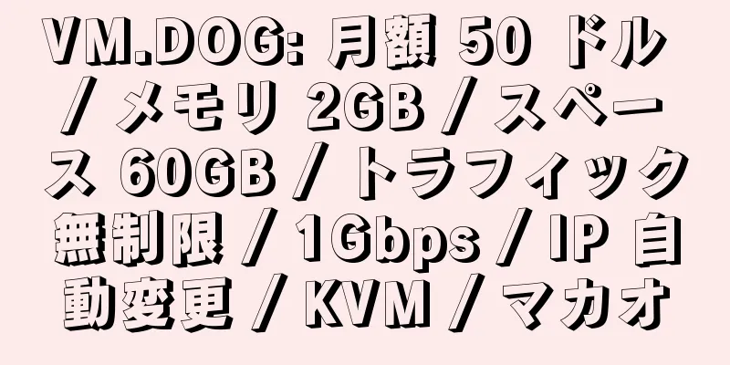 VM.DOG: 月額 50 ドル / メモリ 2GB / スペース 60GB / トラフィック無制限 / 1Gbps / IP 自動変更 / KVM / マカオ