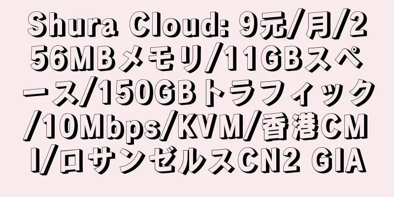 Shura Cloud: 9元/月/256MBメモリ/11GBスペース/150GBトラフィック/10Mbps/KVM/香港CMI/ロサンゼルスCN2 GIA