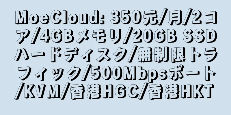 MoeCloud: 350元/月/2コア/4GBメモリ/20GB SSDハードディスク/無制限トラフィック/500Mbpsポート/KVM/香港HGC/香港HKT