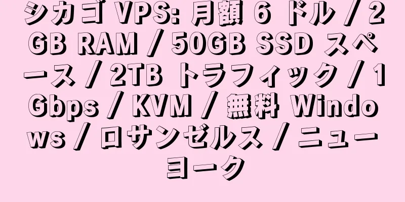 シカゴ VPS: 月額 6 ドル / 2GB RAM / 50GB SSD スペース / 2TB トラフィック / 1Gbps / KVM / 無料 Windows / ロサンゼルス / ニューヨーク