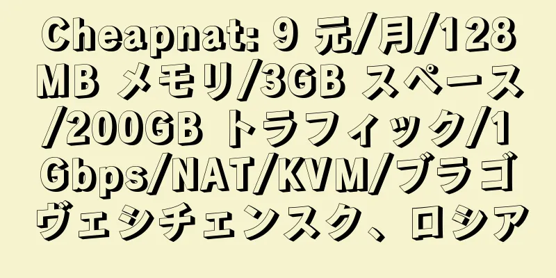 Cheapnat: 9 元/月/128MB メモリ/3GB スペース/200GB トラフィック/1Gbps/NAT/KVM/ブラゴヴェシチェンスク、ロシア