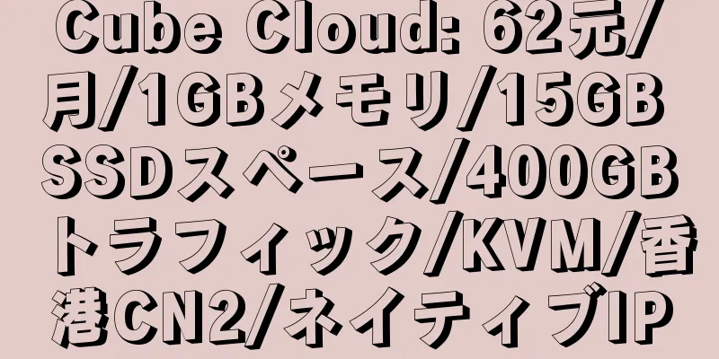 Cube Cloud: 62元/月/1GBメモリ/15GB SSDスペース/400GBトラフィック/KVM/香港CN2/ネイティブIP