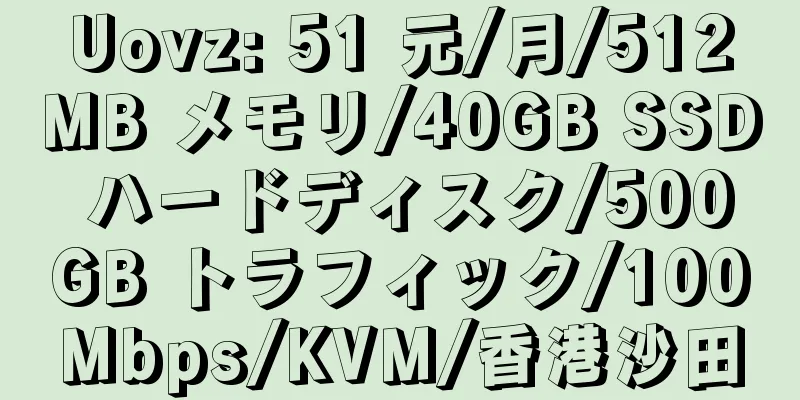 Uovz: 51 元/月/512MB メモリ/40GB SSD ハードディスク/500GB トラフィック/100Mbps/KVM/香港沙田