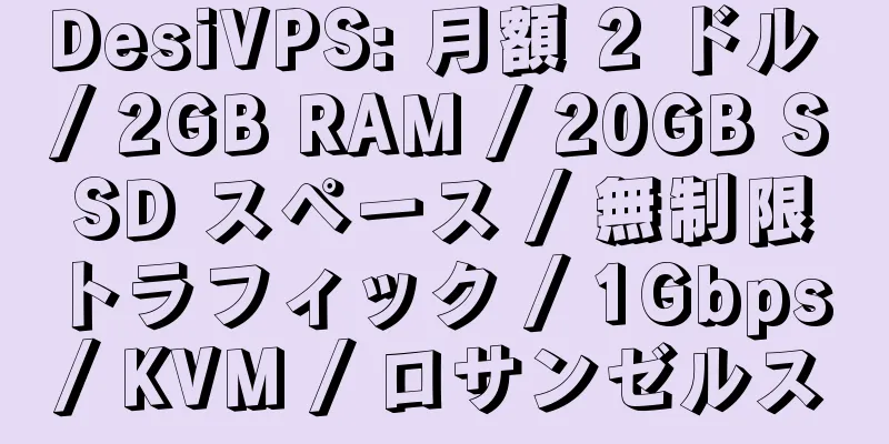 DesiVPS: 月額 2 ドル / 2GB RAM / 20GB SSD スペース / 無制限トラフィック / 1Gbps / KVM / ロサンゼルス