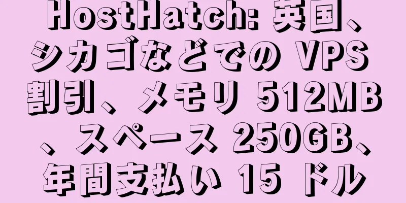 HostHatch: 英国、シカゴなどでの VPS 割引、メモリ 512MB、スペース 250GB、年間支払い 15 ドル