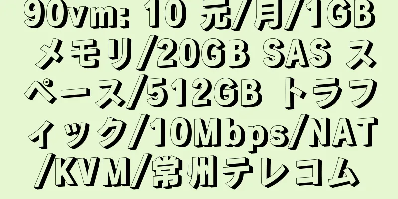 90vm: 10 元/月/1GB メモリ/20GB SAS スペース/512GB トラフィック/10Mbps/NAT/KVM/常州テレコム