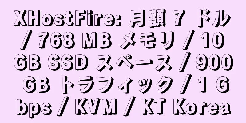 XHostFire: 月額 7 ドル / 768 MB メモリ / 10 GB SSD スペース / 900 GB トラフィック / 1 Gbps / KVM / KT Korea