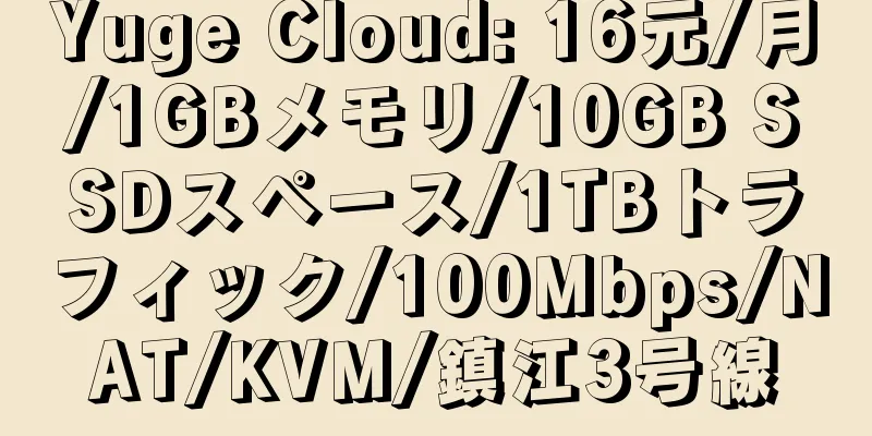 Yuge Cloud: 16元/月/1GBメモリ/10GB SSDスペース/1TBトラフィック/100Mbps/NAT/KVM/鎮江3号線