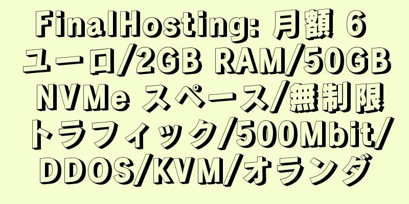 FinalHosting: 月額 6 ユーロ/2GB RAM/50GB NVMe スペース/無制限トラフィック/500Mbit/DDOS/KVM/オランダ