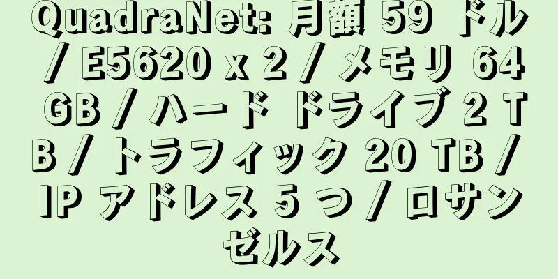 QuadraNet: 月額 59 ドル / E5620 x 2 / メモリ 64 GB / ハード ドライブ 2 TB / トラフィック 20 TB / IP アドレス 5 つ / ロサンゼルス